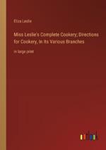 Miss Leslie's Complete Cookery; Directions for Cookery, In Its Various Branches: in large print