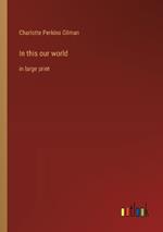 In this our world: in large print