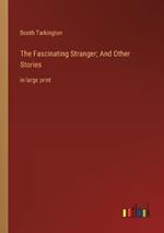 The Fascinating Stranger; And Other Stories: in large print