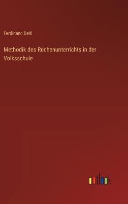 Methodik des Rechenunterrichts in der Volksschule - Ferdinand Behl - cover