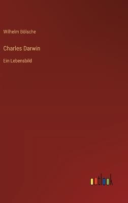 Charles Darwin: Ein Lebensbild - Wilhelm Bölsche - cover