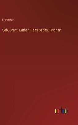 Seb. Brant, Luther, Hans Sachs, Fischart - L Pariser - cover