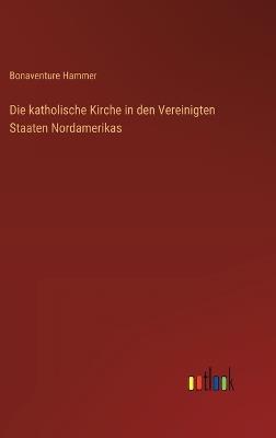 Die katholische Kirche in den Vereinigten Staaten Nordamerikas - Bonaventure Hammer - cover