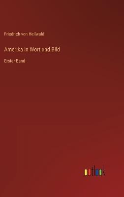 Amerika in Wort und Bild: Erster Band - Friedrich Von Hellwald - cover