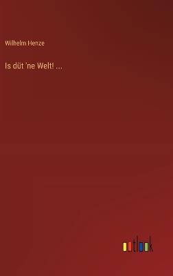 Is düt 'ne Welt! ... - Wilhelm Henze - cover