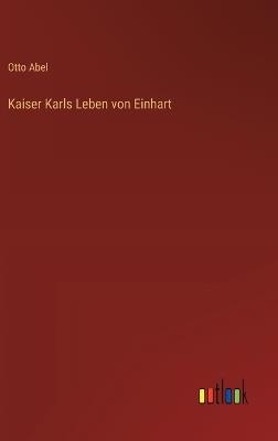 Kaiser Karls Leben von Einhart - Otto Abel - cover
