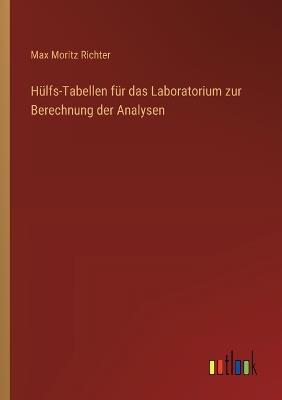 Hülfs-Tabellen für das Laboratorium zur Berechnung der Analysen - Max Moritz Richter - cover
