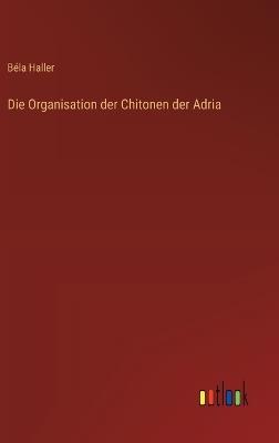 Die Organisation der Chitonen der Adria - Béla Haller - cover