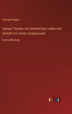 Samuel Thomas von Sömmering's Leben und Verkehr mit seinen Zeitgenossen: Erste Abtheilung - Rudolph Wagner - cover