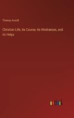 Christian Life, its Course, its Hindrances, and its Helps