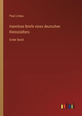 Harmlose Briefe eines deutschen Kleinstädters: Erster Band - Paul Lindau - cover