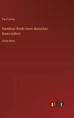 Harmlose Briefe eines deutschen Kleinstädters: Erster Band - Paul Lindau - cover