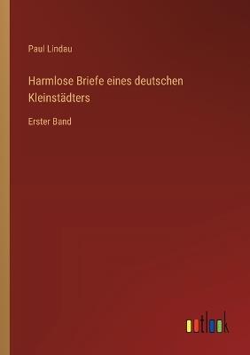 Harmlose Briefe eines deutschen Kleinstädters: Erster Band - Paul Lindau - cover