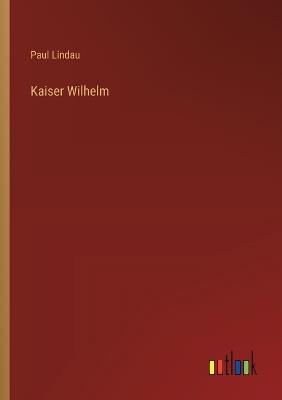 Kaiser Wilhelm - Paul Lindau - cover