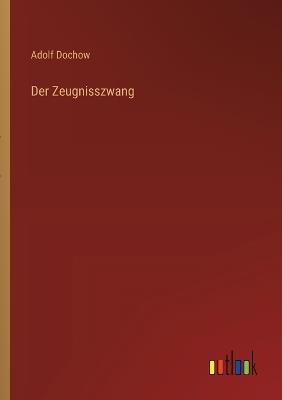 Der Zeugnisszwang - Adolf Dochow - cover
