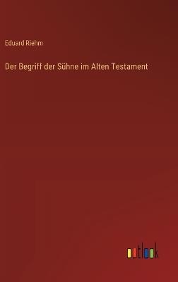 Der Begriff der Sühne im Alten Testament - Eduard Riehm - cover