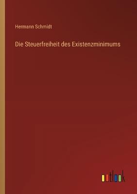 Die Steuerfreiheit des Existenzminimums - Hermann Schmidt - cover