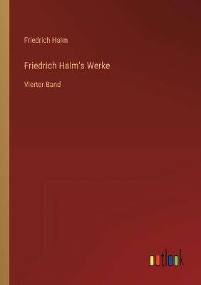 Friedrich Halm's Werke: Vierter Band - Friedrich Halm - cover