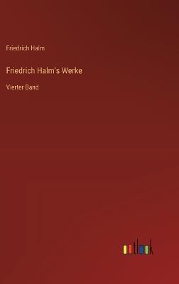 Friedrich Halm's Werke: Vierter Band - Friedrich Halm - cover