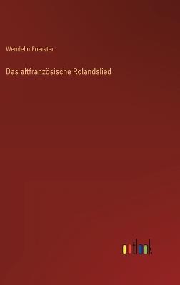 Das altfranzösische Rolandslied - Wendelin Foerster - cover