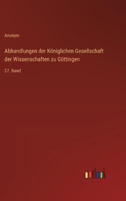 Abhandlungen der Königlichen Gesellschaft der Wissenschaften zu Göttingen: 27. Band - Anonym - cover
