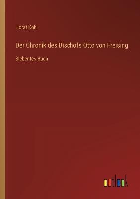 Der Chronik des Bischofs Otto von Freising: Siebentes Buch - Horst Kohl - cover