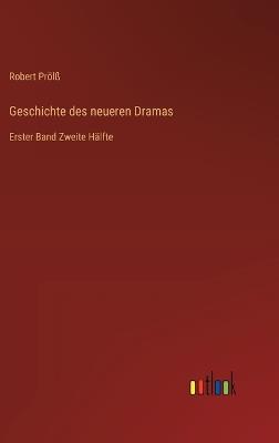 Geschichte des neueren Dramas: Erster Band Zweite Hälfte - Robert Prölß - cover