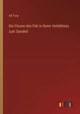 Die Flexion des Pali in ihrem Verhältniss zum Sanskrit - Alf Torp - cover