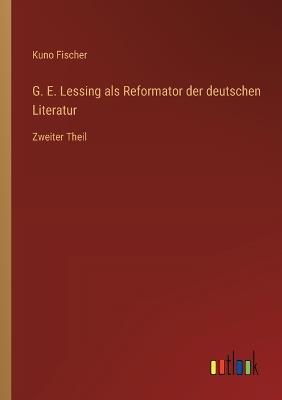 G. E. Lessing als Reformator der deutschen Literatur: Zweiter Theil - Kuno Fischer - cover
