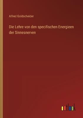 Die Lehre von den specifischen Energieen der Sinnesnerven - Alfred Goldscheider - cover