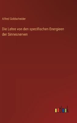 Die Lehre von den specifischen Energieen der Sinnesnerven - Alfred Goldscheider - cover