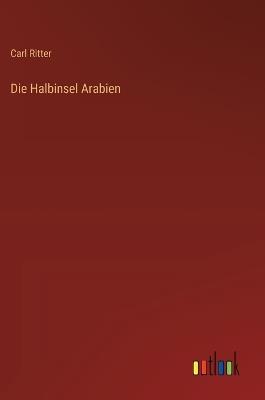 Die Halbinsel Arabien - Carl Ritter - cover