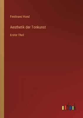 Aesthetik der Tonkunst: Erster Theil - Ferdinand Hand - cover