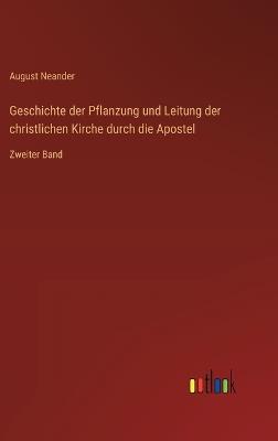 Geschichte der Pflanzung und Leitung der christlichen Kirche durch die Apostel: Zweiter Band - August Neander - cover