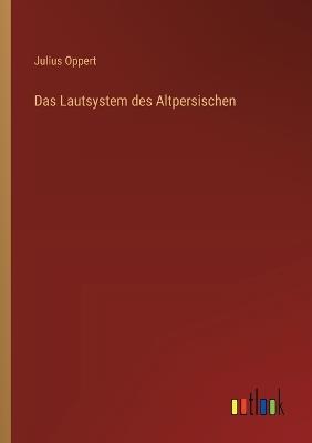 Das Lautsystem des Altpersischen - Julius Oppert - cover