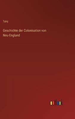 Geschichte der Colonisation von Neu-England - Talvj - cover