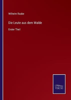 Die Leute aus dem Walde: Erster Theil - Wilhelm Raabe - cover