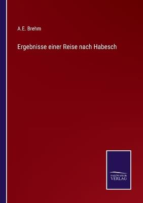 Ergebnisse einer Reise nach Habesch - A E Brehm - cover