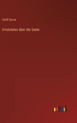 Aristoteles uber die Seele - Adolf Busse - cover