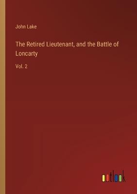 The Retired Lieutenant, and the Battle of Loncarty: Vol. 2 - John Lake - cover