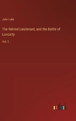The Retired Lieutenant, and the Battle of Loncarty: Vol. 2 - John Lake - cover