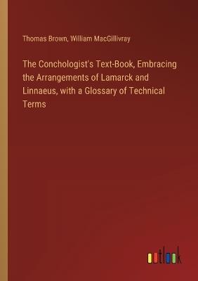 The Conchologist's Text-Book, Embracing the Arrangements of Lamarck and Linnaeus, with a Glossary of Technical Terms - Thomas Brown,William Macgillivray - cover