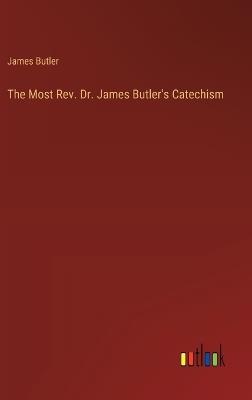 The Most Rev. Dr. James Butler's Catechism - James Butler - cover
