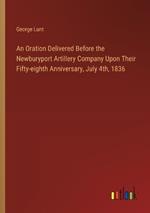 An Oration Delivered Before the Newburyport Artillery Company Upon Their Fifty-eighth Anniversary, July 4th, 1836