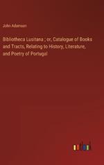 Bibliotheca Lusitana; or, Catalogue of Books and Tracts, Relating to History, Literature, and Poetry of Portugal