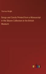 Songs and Carols Printed from a Manuscript in the Sloane Collection in the British Museum