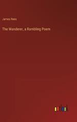 The Wanderer, a Rambling Poem