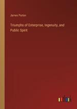 Triumphs of Enterprise, Ingenuity, and Public Spirit
