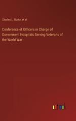 Conference of Officers in Charge of Government Hospitals Serving Veterans of the World War