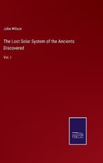 The Lost Solar System of the Ancients Discovered: Vol. I